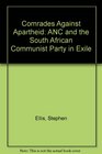 Comrades Against Apartheid ANC and the South African Communist Party in Exile