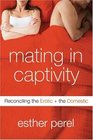 Mating in Captivity Reconciling the Erotic and the Domestic