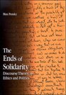 The Ends of Solidarity Discourse Theory in Ethics and Politics