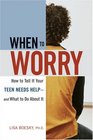 When to Worry How to Tell If Your Teen Needs Help  and What to Do About It