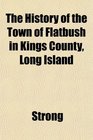 The History of the Town of Flatbush in Kings County Long Island