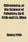 Chiromancy or the Science of Palmistry by H Frith and Eh Allen
