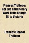 Frances Trollope Her Life and Literary Work From George Iii to Victoria
