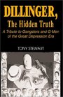 Dillinger the Hidden Truth A Tribute to Gangsters and GMen of the Great Depression Era
