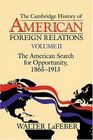 The Cambridge History of American Foreign Relations The American Search for Opportunity 18651913 vol 2