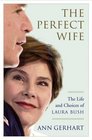 The Perfect Wife: The Life and Choices of Laura Bush