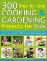 300 StepbyStep Cooking and Gardening Projects for Kids The ultimate book for budding gardeners and super chefs with amazing things to grow and cook yourself shown in over 2300 photographs