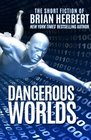 Dangerous Worlds The Short Stories of Brian Herbert