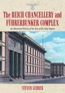 The Reich Chancellery and Fhrerbunker Complex An Illustrated History of the Seat of the Nazi Regime