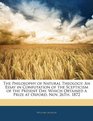 The Philosophy of Natural Theology An Essay in Confutation of the Scepticism of the Present Day Which Obtained a Prize at Oxford Nov 26Th 1872