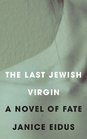 The Last Jewish Virgin A Novel of Fate