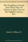 The Prophets of Israel And Their Place in History to the Close of the Eighth Century BC