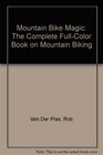 Mountain Bike Magic The Complete FullColor Book on Mountain Biking