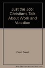 Just the Job Christians Talk About Work and Vocation