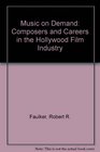 Music on Demand Composers and Careers in the Hollywood Film Industry