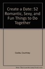 Create a Date 52 Romantic Sexy and Fun Things to Do Together
