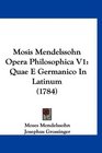 Mosis Mendelssohn Opera Philosophica V1 Quae E Germanico In Latinum