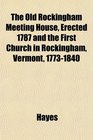 The Old Rockingham Meeting House Erected 1787 and the First Church in Rockingham Vermont 17731840