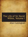 The Life of Sir David Wilkie Volume I