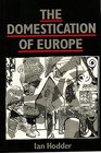 The Domestication of Europe Structure and Contingency in Neolithic Societies