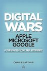 The Digital Wars Apple Google Microsoft and the Battle for the Internet