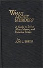 What About Murder A Guide to Books About Mystery and Detective Fiction
