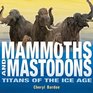 Mammoths and Mastodons Titans of the Ice Age