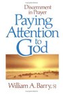 Paying Attention to God Discernment in Prayer