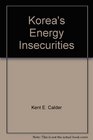Korea's Energy Insecurities Comparative and Regional Perspectives