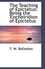 The Teaching of Epictetus Being the 'Encheiridion of Epictetus