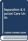 Separation  Special Care Units