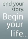 End Your Story Begin Your Life Mastering the Practice of Freedom