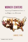 Worker Centers Organizing Communities at the Edge of the Dream