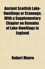 Ancient Scottish LakeDwellings or Crannogs With a Supplementary Chapter on Remains of LakeDwellings in England