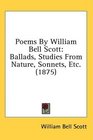 Poems By William Bell Scott Ballads Studies From Nature Sonnets Etc