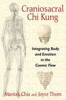 Craniosacral Chi Kung Integrating Body and Emotion in the Cosmic Flow