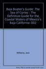 Baja Boater's Guide The Sea of Cortez  The Definitive Guide for the Coastal Waters of Mexico's Baja California