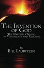 The Invention of God The Natural Origins of Mythology and Religion