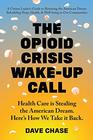 The Opioid Crisis WakeUp Call Health Care Is Stealing the American Dream Here's How We Take It Back
