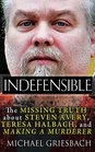 Indefensible The Missing Truth about Steven Avery Teresa Halbach and Making a Murderer