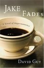 Jake Fades A Novel of Impermanence