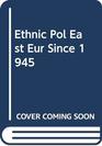 Ethnic Pol East Eur Since 1945