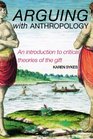 Arguing With Anthropology An Introduction to Critical Theories of the Gift