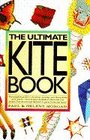 The Ultimate Kite Book The Complete Guide to Choosing Making and Flying Kites of All KindsFrom Boxex and Sleds to Diamonds and Deltas from Stunts