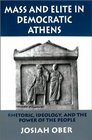 Mass and Elite in Democratic Athens Rhetoric Ideology and Power of the People