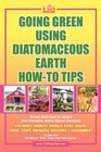 GOING GREEN USING DIATOMACEOUS EARTH HOW-TO TIPS:   An Easy Guide Book Using A Safer Alternative, Natural Silica Mineral, Food Grade Insecticide: Practical consumer tips, recipes, and methods