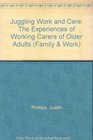 Juggling Work and Care The Experiences of Working Carers of Older Adults