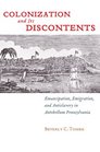 Colonization and Its Discontents: Emancipation, Emigration, and Antislavery in Antebellum Pennsylvania