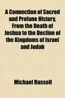 A Connection of Sacred and Profane History From the Death of Joshua to the Decline of the Kingdoms of Israel and Judah