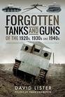Forgotten Tanks and Guns of the 1920s 1930s and 1940s